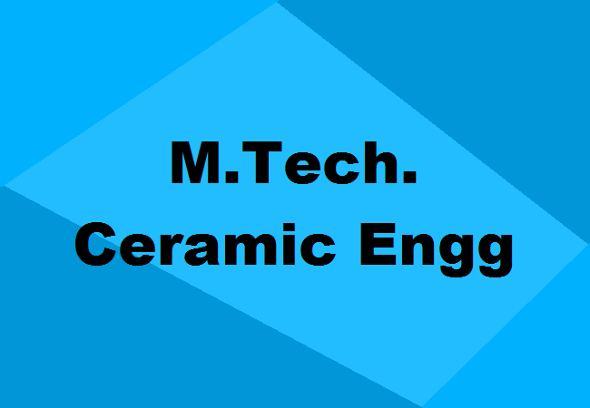 M.Tech. Ceramic Engineering